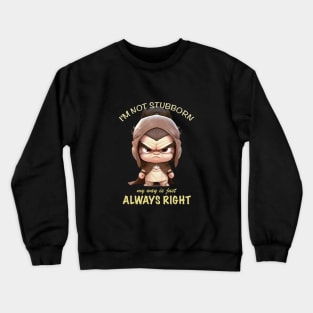 Character I'm Not Stubborn My Way Is Just Always Right Cute Adorable Funny Quote Crewneck Sweatshirt